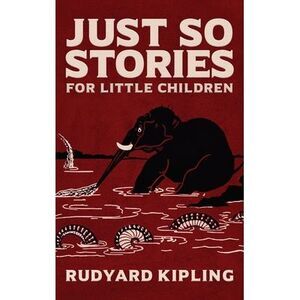 Just So Stories: The Original 1902 Edition With Illustrations by Rudyard Kipling